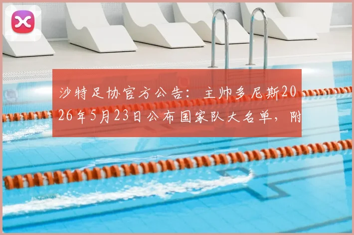 沙特足协官方公告:主帅多尼斯2026年5月23日公布国家队大名单,附入选球员分析预测与最新消息汇总